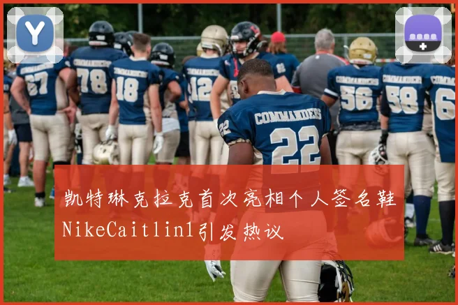 凯特琳克拉克首次亮相个人签名鞋NikeCaitlin1引发热议