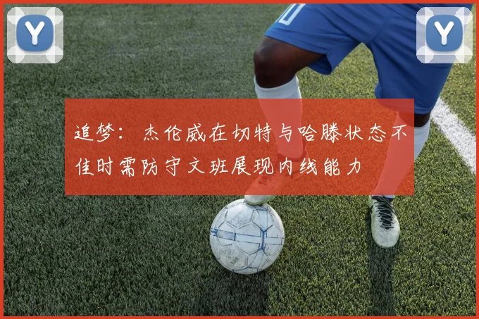 追梦：杰伦威在切特与哈滕状态不佳时需防守文班展现内线能力
