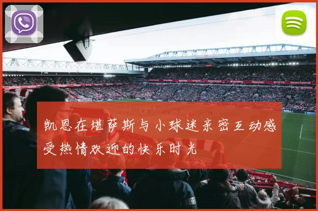 凯恩在堪萨斯与小球迷亲密互动感受热情欢迎的快乐时光