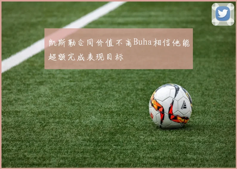 凯斯勒合同价值不高Buha相信他能超额完成表现目标